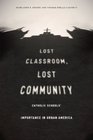 Lost Classroom Lost Community Catholic Schools' Importance in Urban America