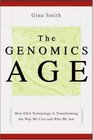 The Genomics Age How DNA Technology Is Transforming the Way We Live and Who We Are