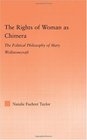 The Rights of Woman as Chimera The Political Philosophy of Mary Wollstonecraft