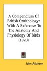 A Compendium Of British Ornithology With A Reference To The Anatomy And Physiology Of Birds