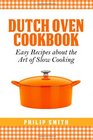 Dutch Oven Cookbook Easy recipes about the Art of Slow Cooking