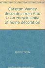 Carleton Varney decorates from A to Z An encyclopedia of home decoration