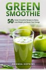 Green Smoothie 50 Green Smoothie Recipes to Detox Lose Weight and Boost Your Energy