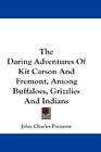 The Daring Adventures Of Kit Carson And Fremont Among Buffaloes Grizzlies And Indians