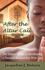 After the Altar Call: the Sisters' Guide to Developing a Personal Relationship with God