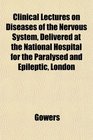 Clinical Lectures on Diseases of the Nervous System Delivered at the National Hospital for the Paralysed and Epileptic London
