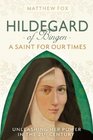 HILDEGARD OF BINGEN A Saint for Our Times Unleashing Her Power in the 21st Century