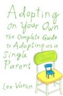 Adopting On Your Own  The Complete Guide to Adoption for Single Parents