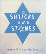 Shticks and Stones Jewish Wit and Wisdom