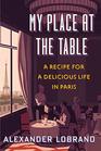 My Place at the Table A Recipe for a Delicious Life in Paris