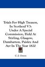 Trials For High Treason In Scotland V3 Under A Special Commission Held At Stirling Glasgow Dumbarton Paisley And Ayr In The Year 1820