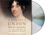 A Perfect Union Dolley Madison and the Creation of the American Nation