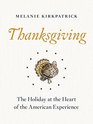 Thanksgiving The Holiday at the Heart of the American Experience