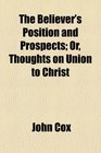 The believer's position and prospects or Thoughts on union to Christ