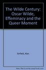 The Wilde Century Oscar Wilde Effeminacy and the Queer Moment