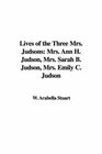 Lives of the Three Mrs. Judsons: Mrs. Ann H. Judson, Mrs. Sarah B. Judson, Mrs. Emily C. Judson