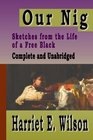 Our Nig Sketches from the Life of a Free Black  Complete and Unabridged