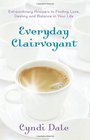 Everyday Clairvoyant Extraordinary Answers to Finding Love Destiny and Balance in Your Life