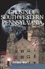 Ghosts of Southwestern Pennsylvania