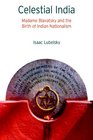 Celestial India Madame Blavatsky and the Birth of Indian Nationalism
