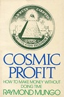 Cosmic Profit How to Make Money Without Doing Time