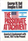 The Passionate Attachment America's Involvement With Israel 1947 to the Present