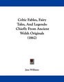 Celtic Fables Fairy Tales And Legends Chiefly From Ancient Welsh Originals