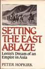Setting the East Ablaze Lenin's Dream of an Empire in Asia
