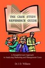 The Case Study Reference Guide A Straightforward Approach to Analyzing Marketing and Management Cases