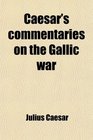 Caesar's commentaries on the Gallic war