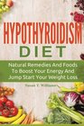 Hypothyroidism Diet Natural Remedies And Foods To Boost Your Energy And Jump Start Your Weight Loss