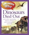 I Wonder Why The Dinosaurs Died Out and Other Questions About Extinct and Endangered Animals