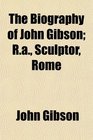 The Biography of John Gibson Ra Sculptor Rome