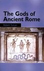 The Gods of Ancient Rome Religion in Everyday Life from Archaic to Imperial Times