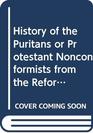 History of the Puritans or Protestant Nonconformists from the Reformation in 1517 to the Revolution in 1688 v 2