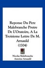 Reponse Du Pere Malebranche Pretre De L'Oratoire A La Troisieme Lettre De M Arnauld