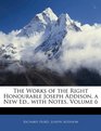 The Works of the Right Honourable Joseph Addison a New Ed with Notes Volume 6