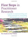 First Steps in Practitioner Research A Guide to Understanding and Doing Research for Helping Practitioners