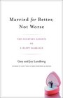 Married for Better Not Worse  The Fourteen Secrets to a Happy Marriage