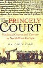 The Princely Court Medieval Courts and Culture in NorthWest Europe 12701380