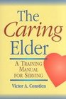 The Caring Elder A Training Manual for Serving