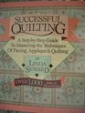 Successful Quilting A StepByStep Guide to Mastering the Techniques of Piecing Applique and Quilting