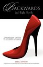 Backwards in High Heels A Woman's Guide to Succeeding in Business