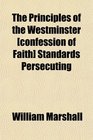 The Principles of the Westminster  Standards Persecuting