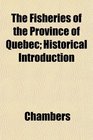 The Fisheries of the Province of Quebec Historical Introduction