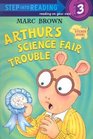 Arthur's Science Fair Trouble (Step into Reading, Step 3)