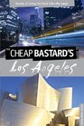 The Cheap Bastard's Guide to Los Angeles Secrets of Living the Good LifeFor Less