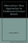 Alternatives: New Approaches to Traditional Christian Beliefs
