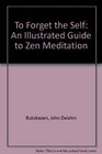 To forget the self An illustrated guide to Zen meditation