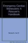 Emergency Cardiac Maneuvers A Rescuer's Handbook
